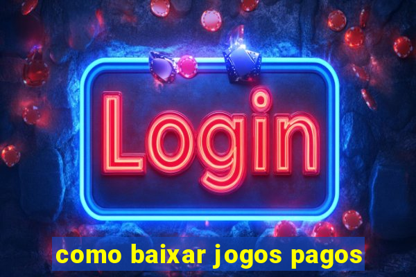 como baixar jogos pagos